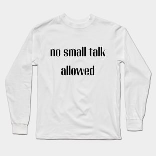 No small talk allowed Long Sleeve T-Shirt